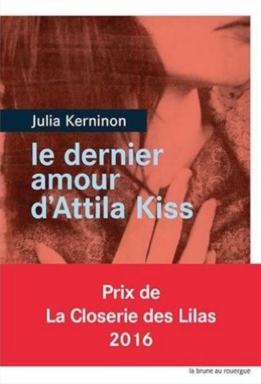 Le dernier amour d’Attila Kiss – Prix de la closerie des Lilas 2016 de Julia Kerninon 2016
