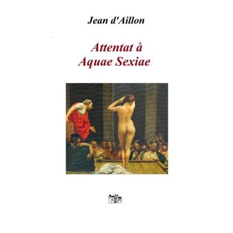 Attentat à Aquae Sextiae – Jean d’ Aillon