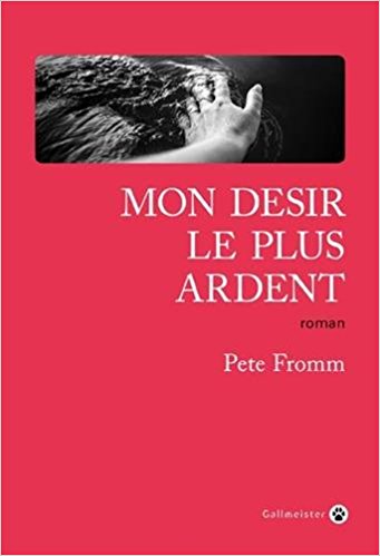 Pete Fromm – MON DESIR LE PLUS ARDENT (2018)