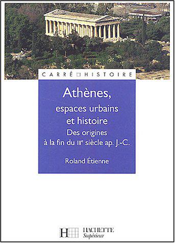 Athènes, espaces urbains et histoire. Des origines à la fin du IIIe siècle ap. J.-C. – Roland Étienne