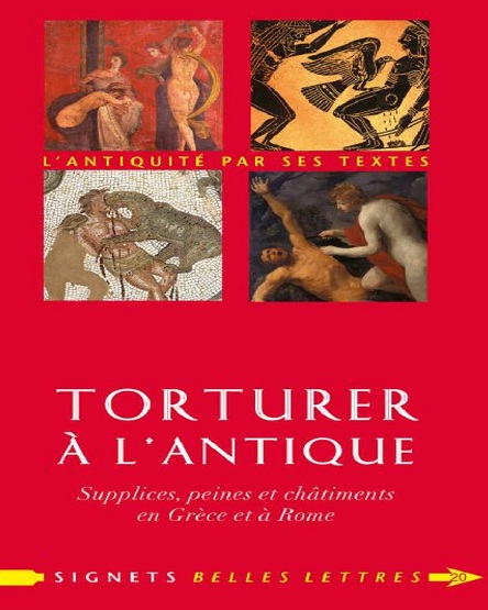 Torturer à l’Antique Supplices, peines et châtiments en Grèce et à Rome [Signets Belles Lettres, tome 20]
