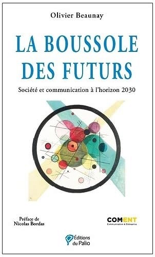 La boussole des futurs-Société et communication à l’horizon 2030 – Olivier Beaunay – (2022)